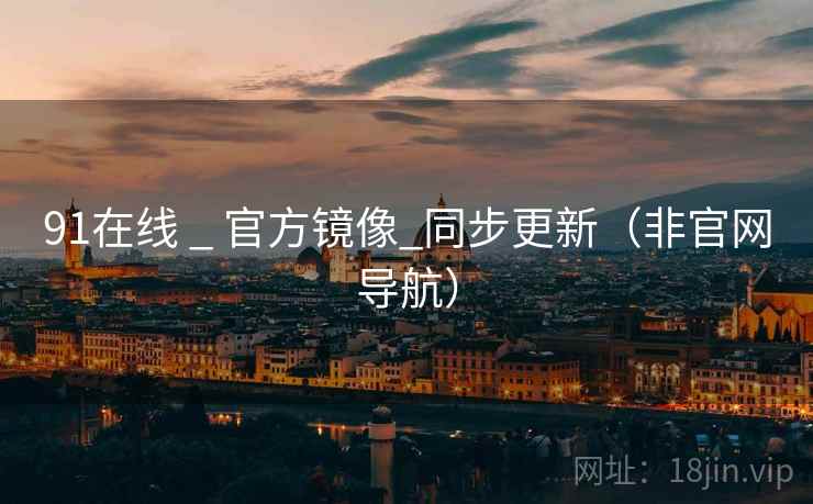 91在线 _ 官方镜像_同步更新（非官网导航）