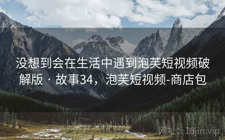 没想到会在生活中遇到泡芙短视频破解版 · 故事34，泡芙短视频-商店包