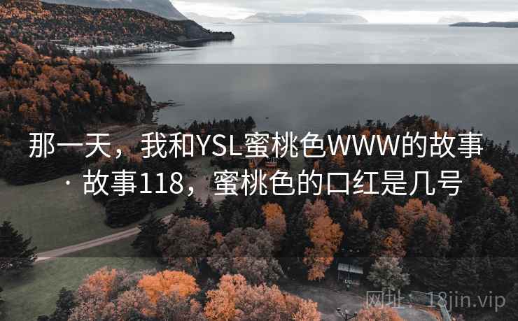 那一天，我和YSL蜜桃色WWW的故事 · 故事118，蜜桃色的口红是几号