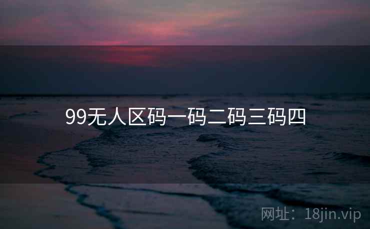 99无人区码一码二码三码四
